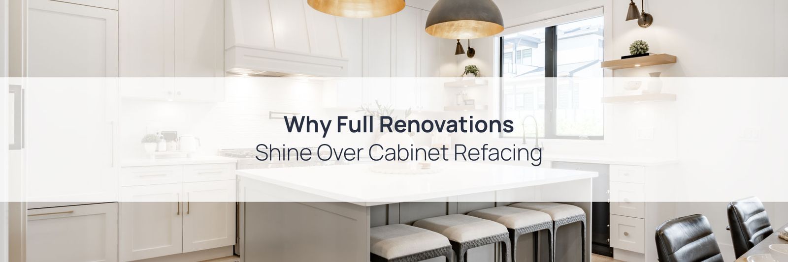 Why Full Renovations Shine Over Cabinet Refacing