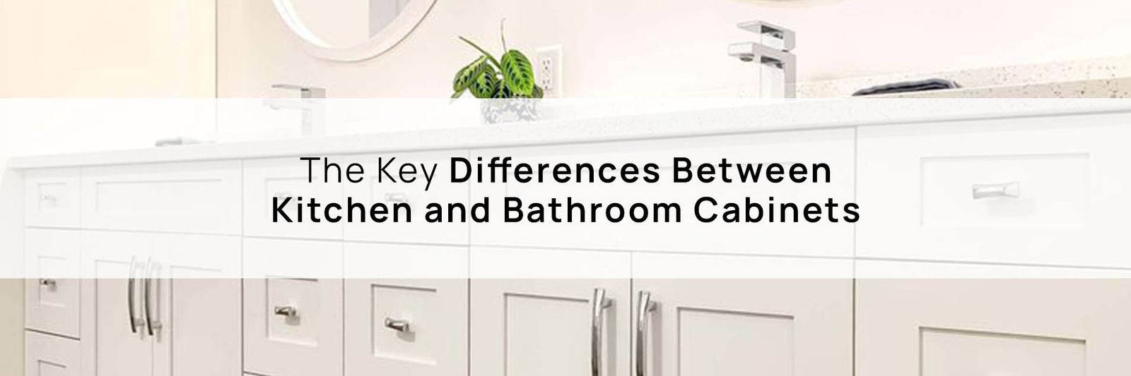 The Key Differences Between Kitchen and Bathroom Cabinets