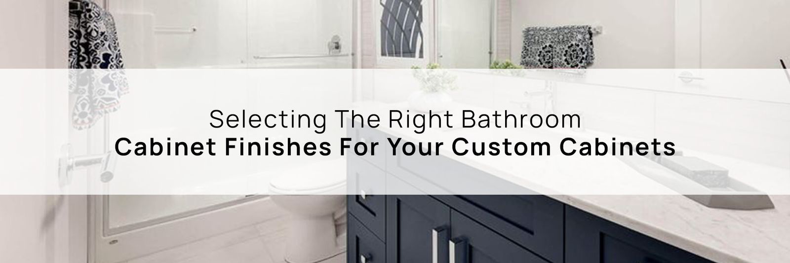 Selecting The Right Bathroom Cabinet Finishes For Your Custom Cabinets
