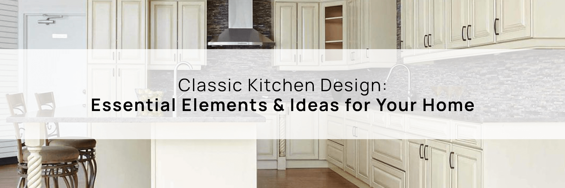 Classic Kitchen Design: Essential Elements & Ideas for Your Home