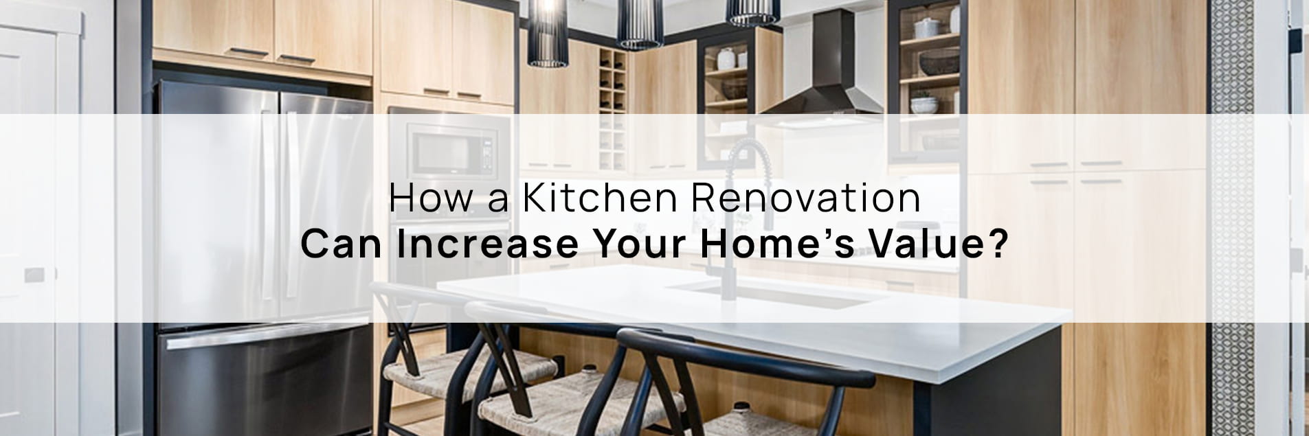 How a Kitchen Renovation Can Increase Your Home’s Value?