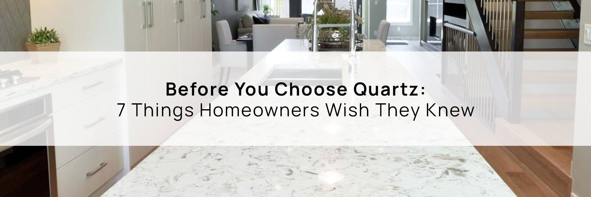 7 Things Homeowners Should Do When Choosing Quartz Countertops